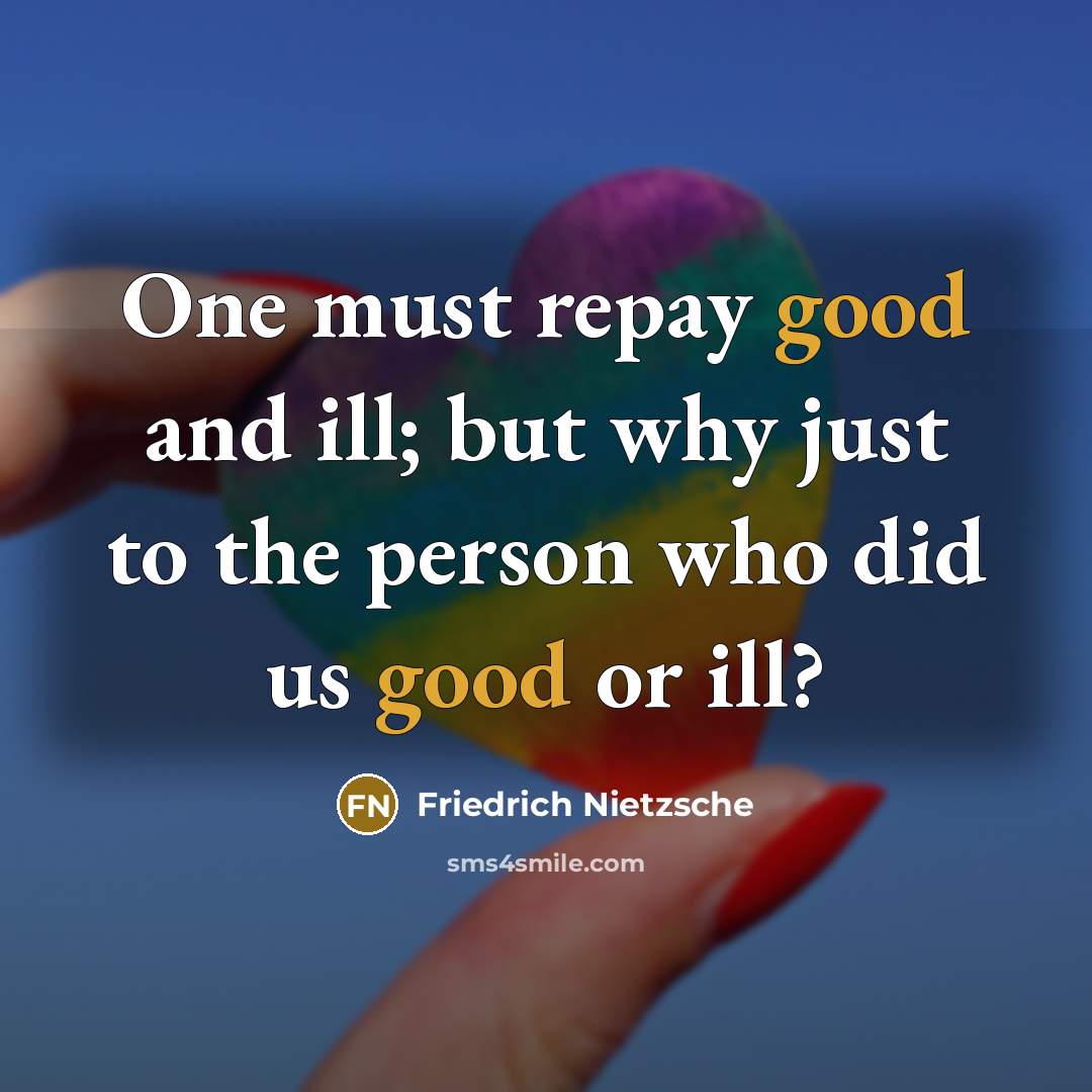 “One must repay good and ill; but why just to…” quote by Friedrich Nietzsche