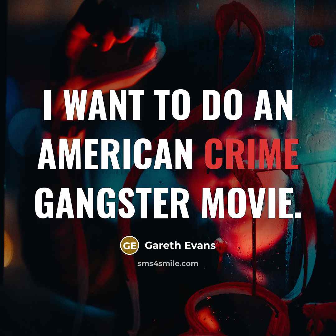 “I want to do an American crime gangster movie.…” quote by Gareth Evans