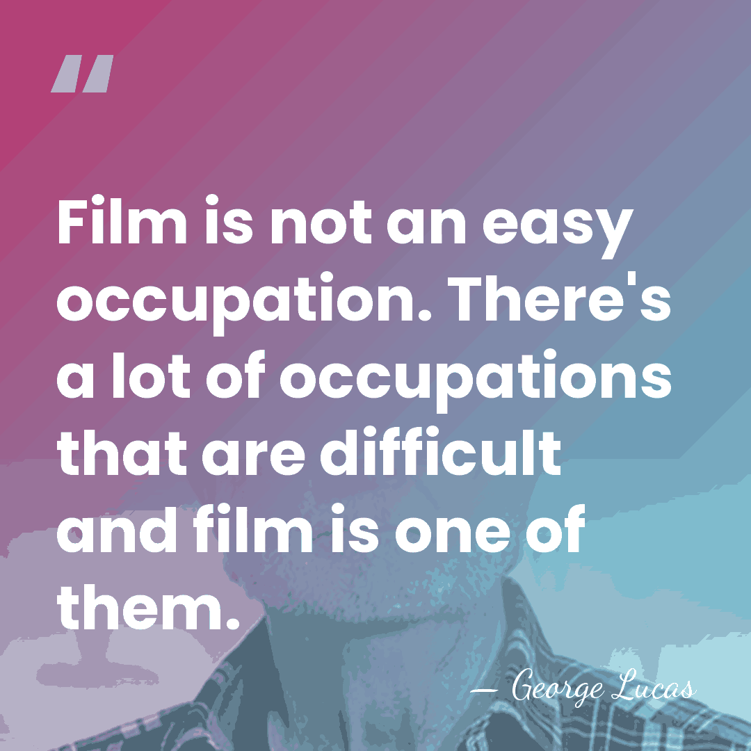 Film is not an easy occupation. There's a lot of occupations that&hellip; - George Lucas