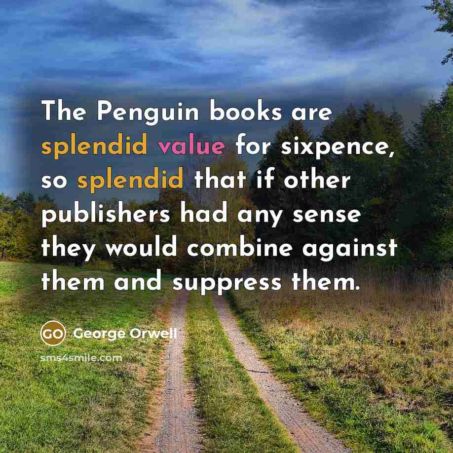 “The Penguin books are splendid value for sixpence, so splendid…” quote by George Orwell