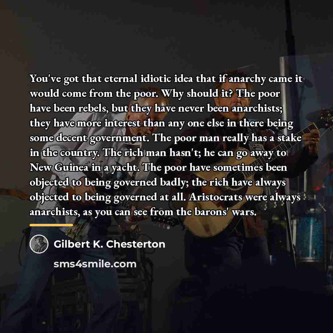 “You've got that eternal idiotic idea that if anarchy came…” quote by Gilbert K. Chesterton
