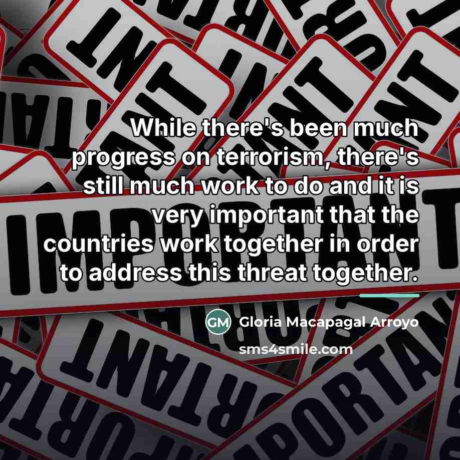 “While there's been much progress on terrorism, there's still much…” quote by Gloria Macapagal Arroyo