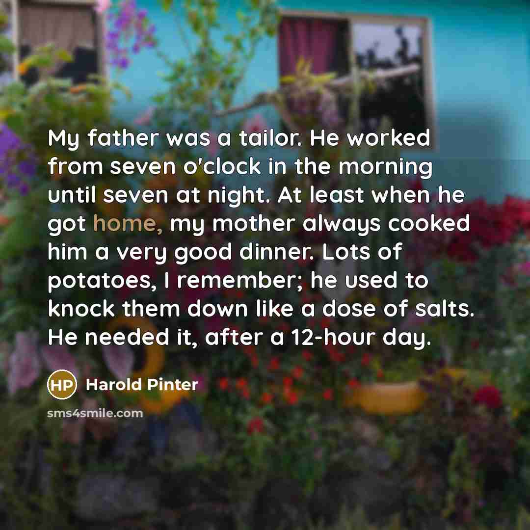 “My father was a tailor. He worked from seven o'clock…” quote by Harold Pinter