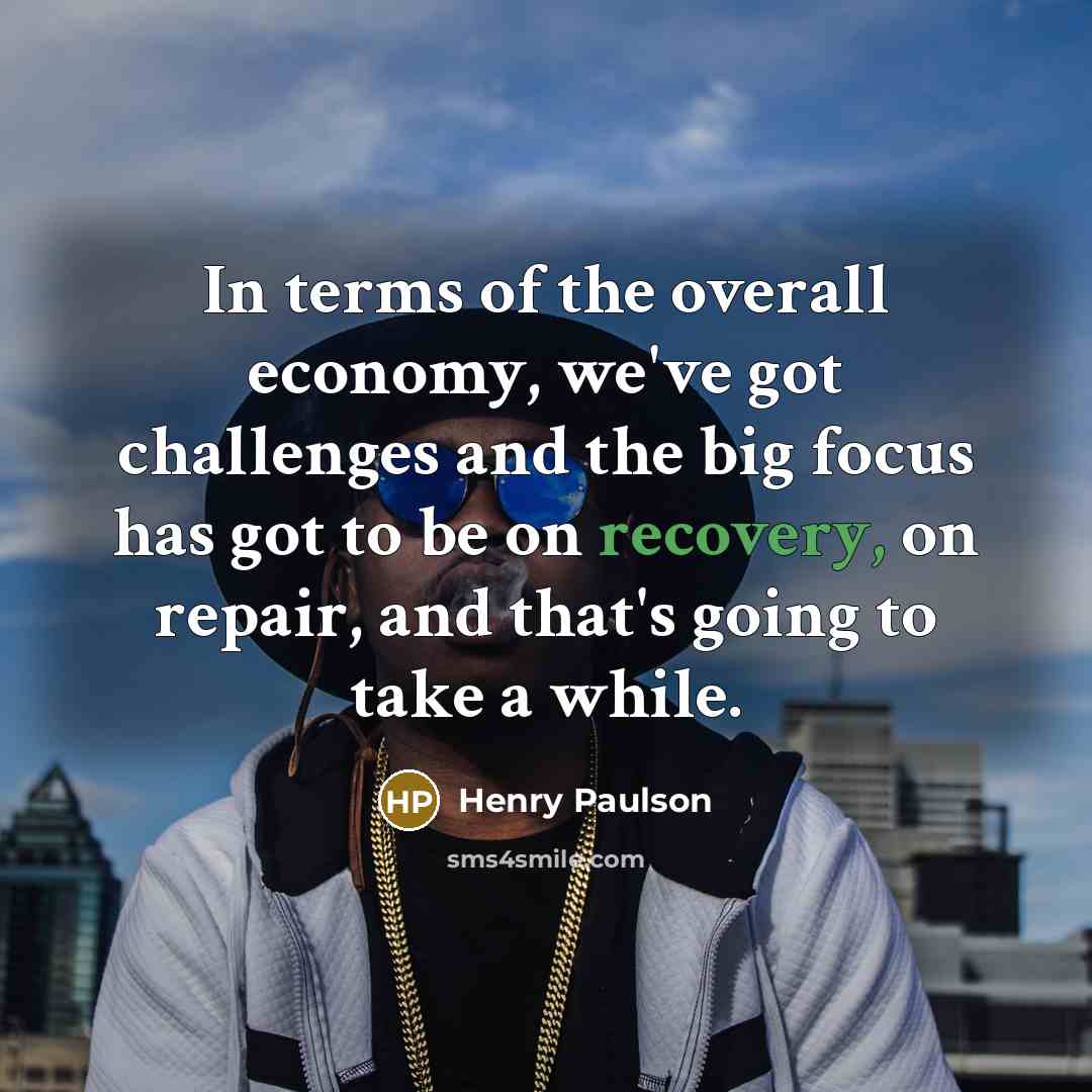 “In terms of the overall economy, we've got challenges and…” quote by Henry Paulson