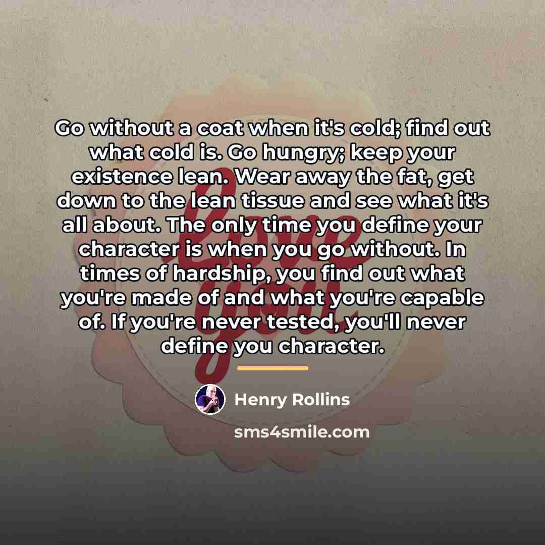 “Go without a coat when it's cold; find out what…” quote by Henry Rollins