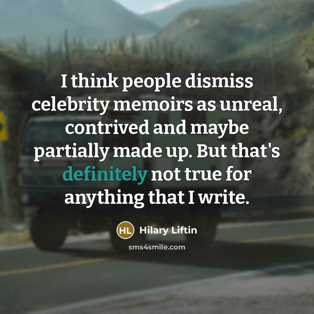“I think people dismiss celebrity memoirs as unreal, contrived and…” quote by Hilary Liftin