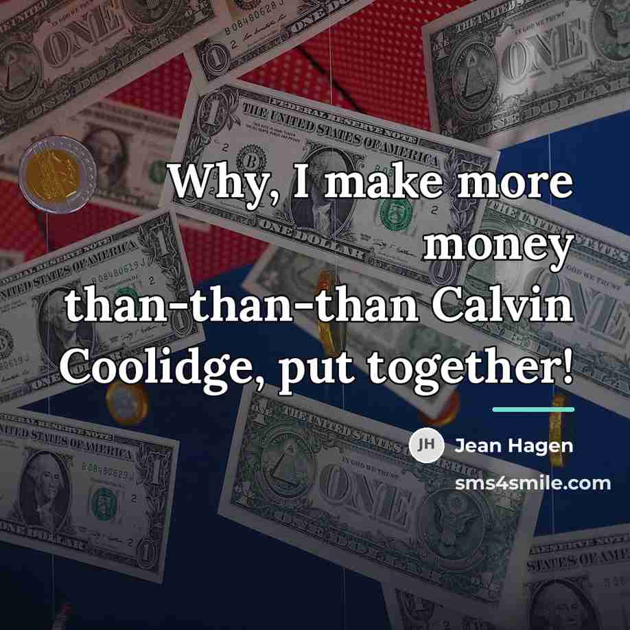 “Why, I make more money than-than-than Calvin Coolidge, put together!…” quote by Jean Hagen