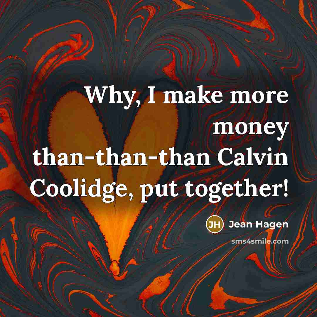 “Why, I make more money than-than-than Calvin Coolidge, put together!” quote by Jean Hagen