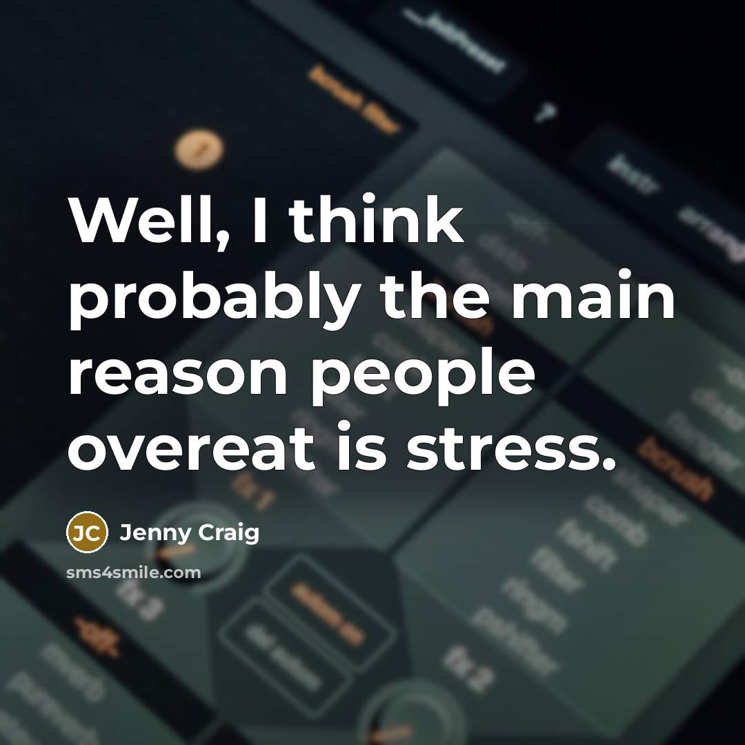 “Well, I think probably the main reason people overeat is…” quote by Jenny Craig