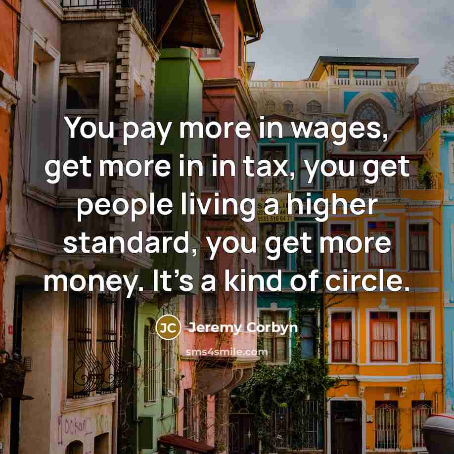 “You pay more in wages, get more in in tax,…” quote by Jeremy Corbyn