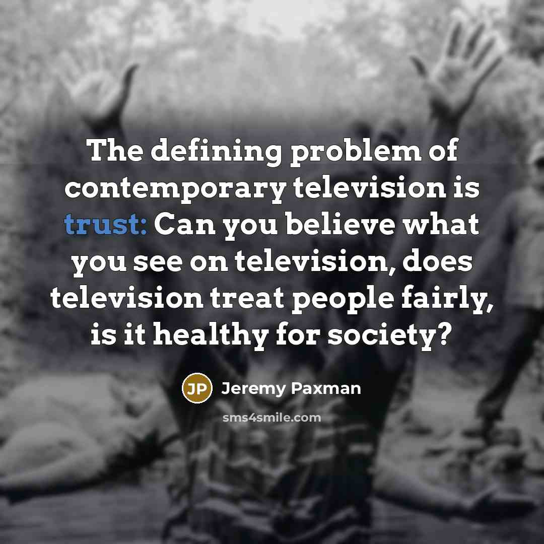 “The defining problem of contemporary television is trust: Can you…” quote by Jeremy Paxman