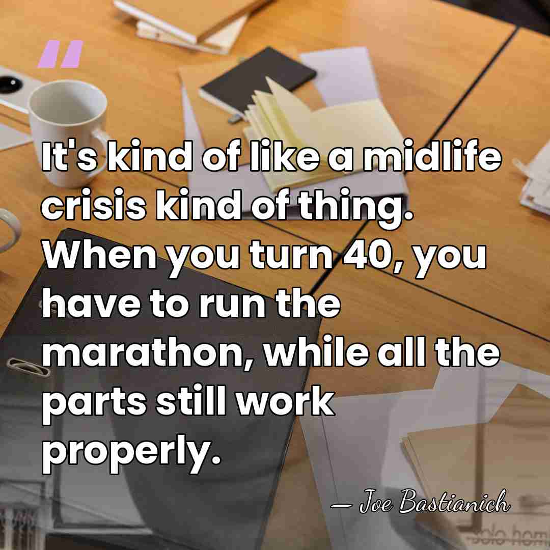 It's kind of like a midlife crisis kind of thing. When you&hellip; - Joe Bastianich