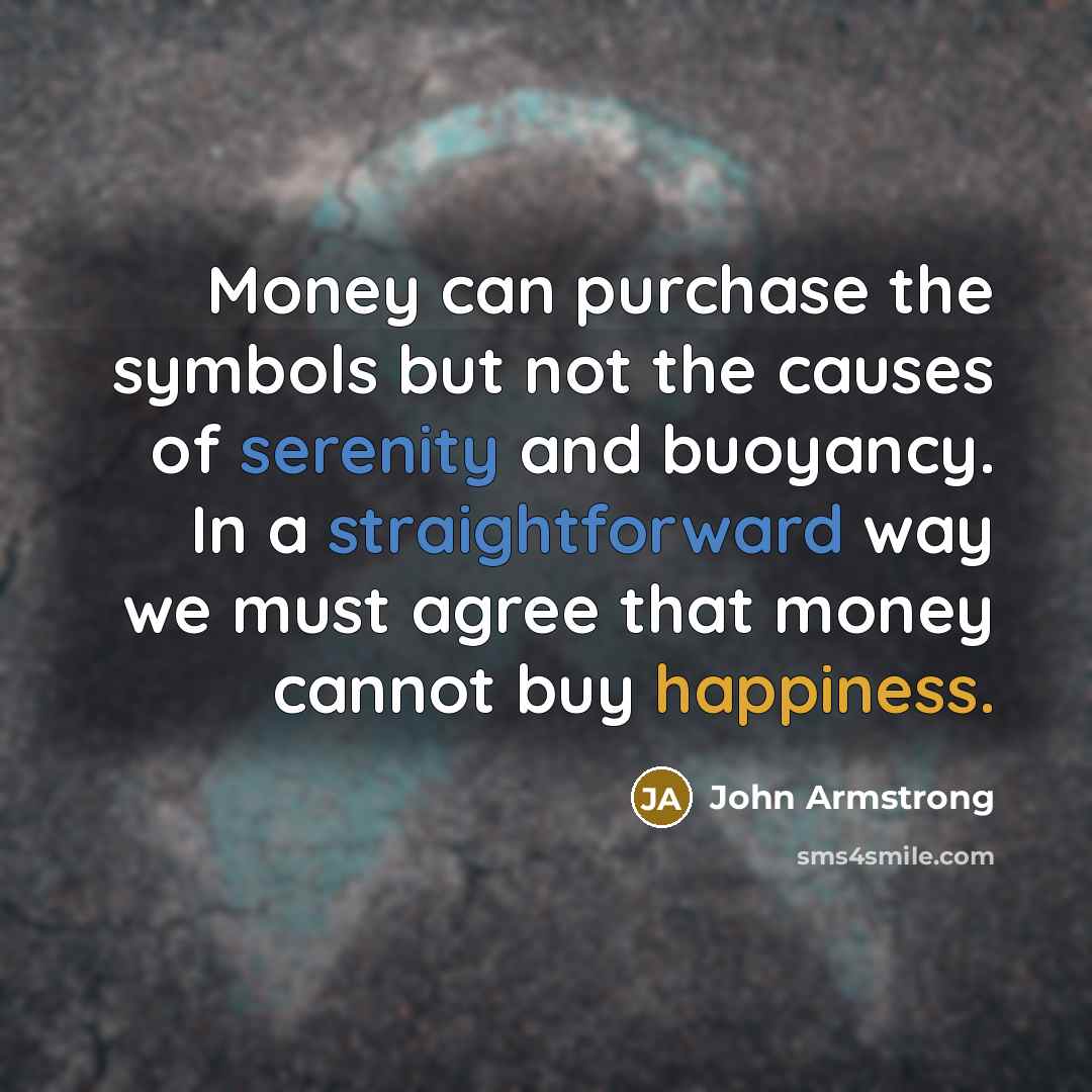 “Money can purchase the symbols but not the causes of…” quote by John Armstrong