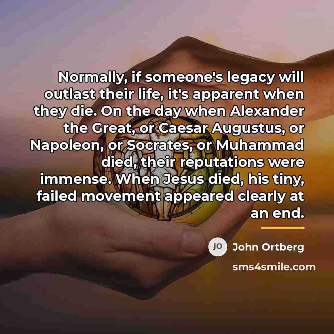 “Normally, if someone's legacy will outlast their life, it's apparent…” quote by John Ortberg