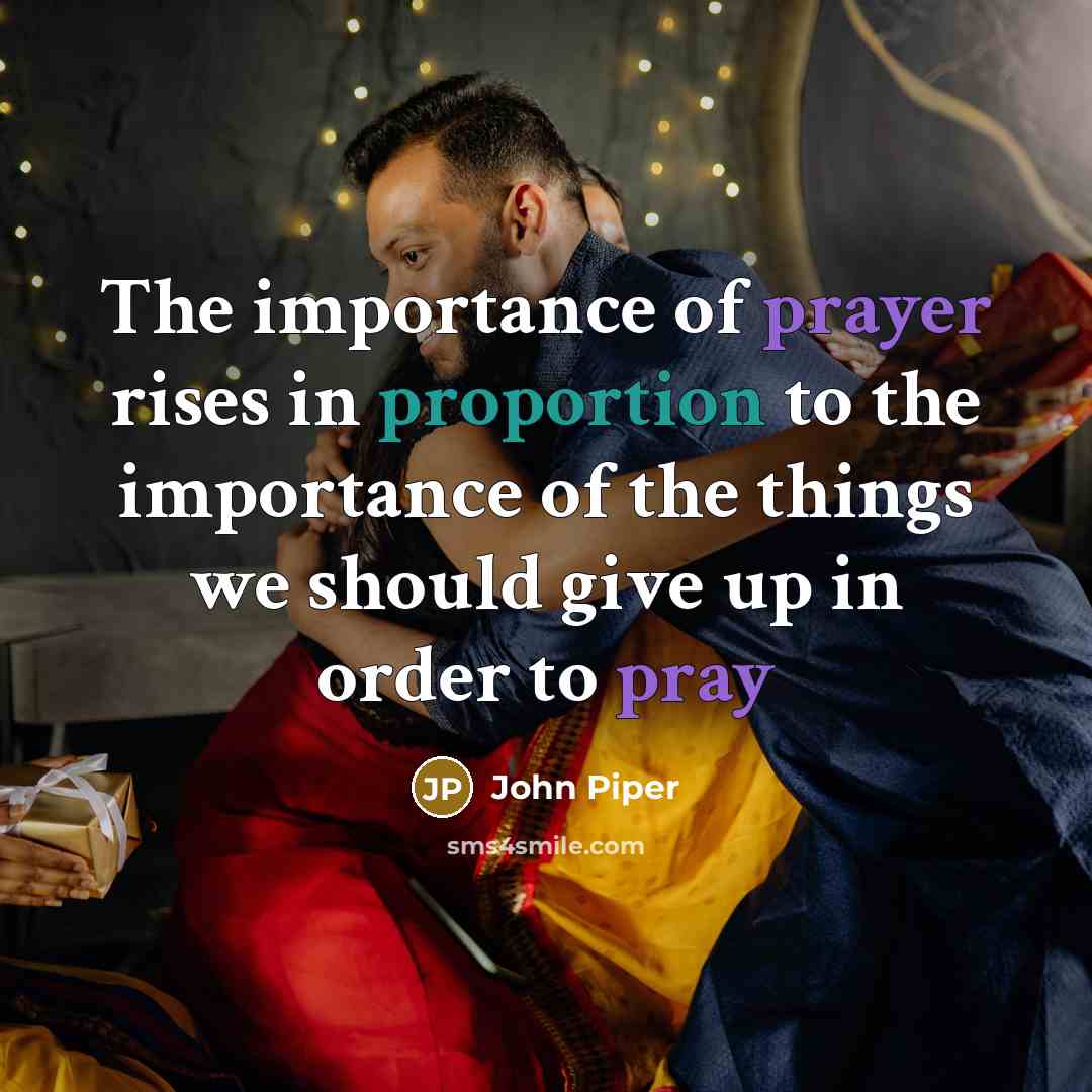 “The importance of prayer rises in proportion to the importance…” quote by John Piper