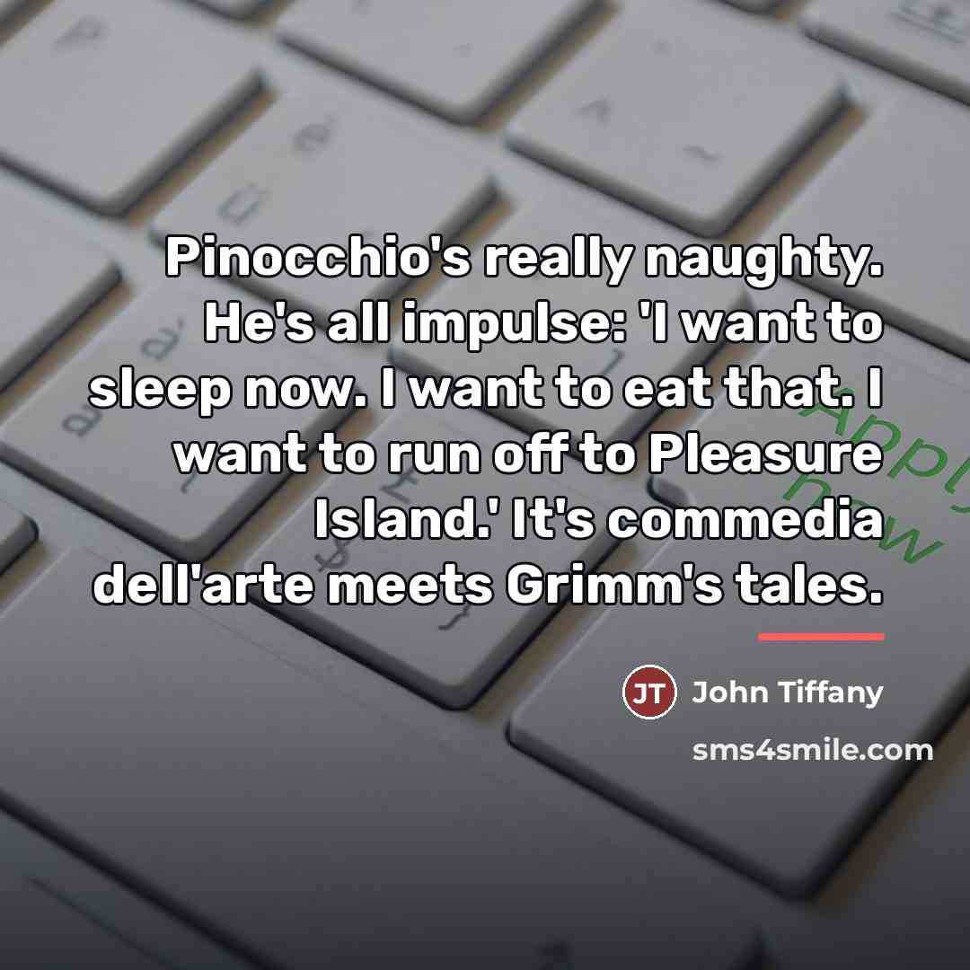 “Pinocchio's really naughty. He's all impulse: 'I want to sleep…” quote by John Tiffany