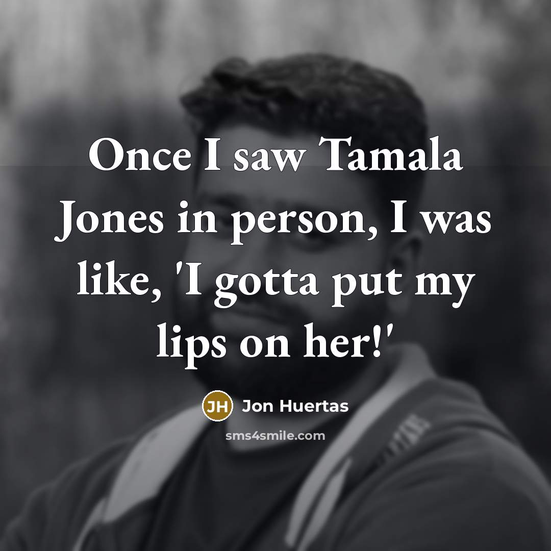 “Once I saw Tamala Jones in person, I was like, 'I gotta put my lips on her!'” quote by Jon Huertas