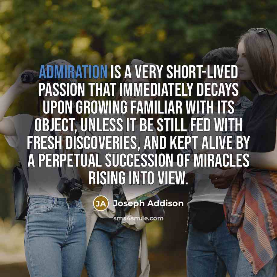“Admiration is a very short-lived passion that immediately decays upon…” quote by Joseph Addison