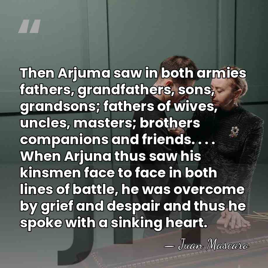 Then Arjuma saw in both armies fathers, grandfathers, sons, grandsons; fathers of&hellip; - Juan Mascaro