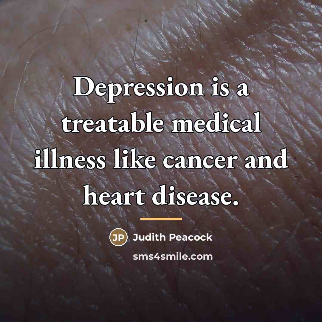 “Depression is a treatable medical illness like cancer and heart…” quote by Judith Peacock