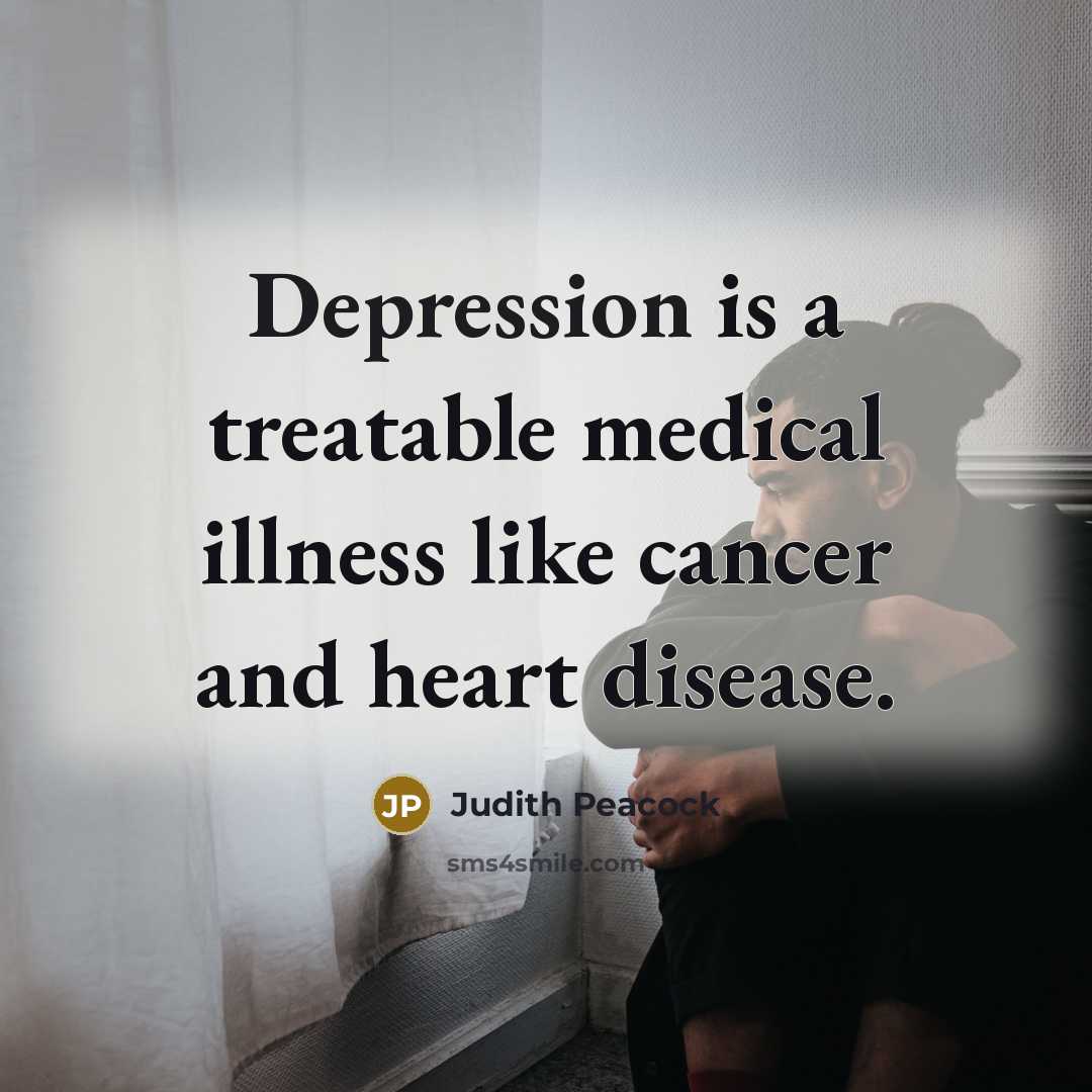 “Depression is a treatable medical illness like cancer and heart disease.” quote by Judith Peacock
