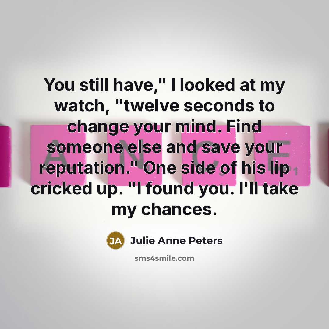 “You still have," I looked at my watch, "twelve seconds…” quote by Julie Anne Peters