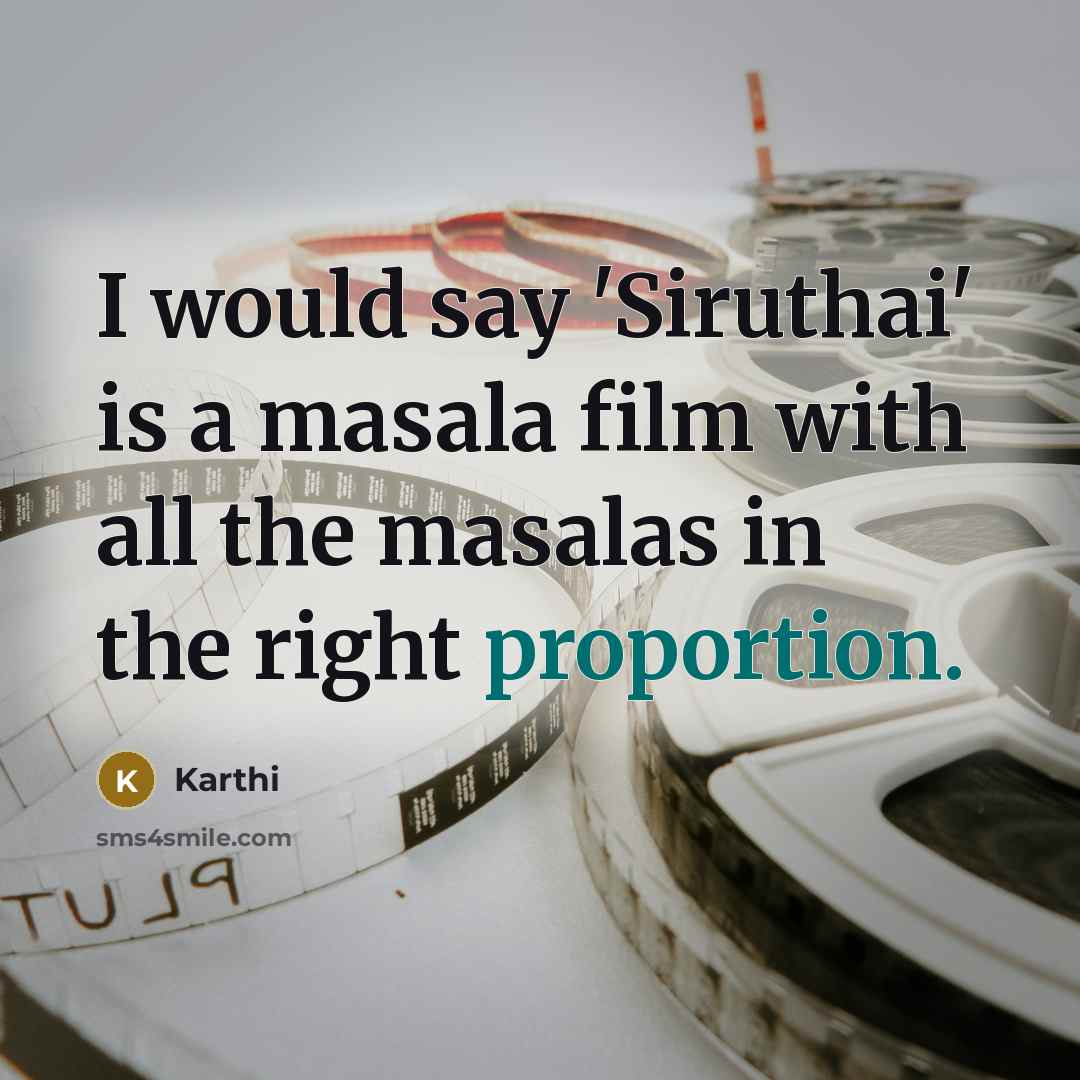 “I would say 'Siruthai' is a masala film with all the masalas in the right proportion.” quote by Karthi
