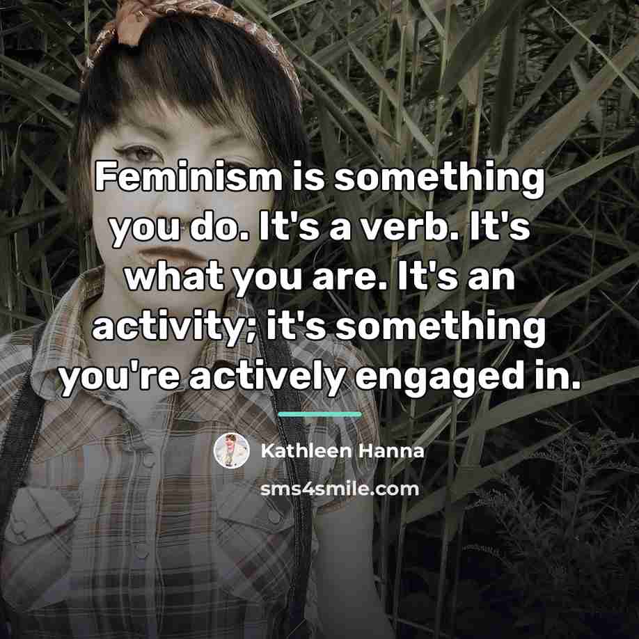 “Feminism is something you do. It's a verb. It's what…” quote by Kathleen Hanna