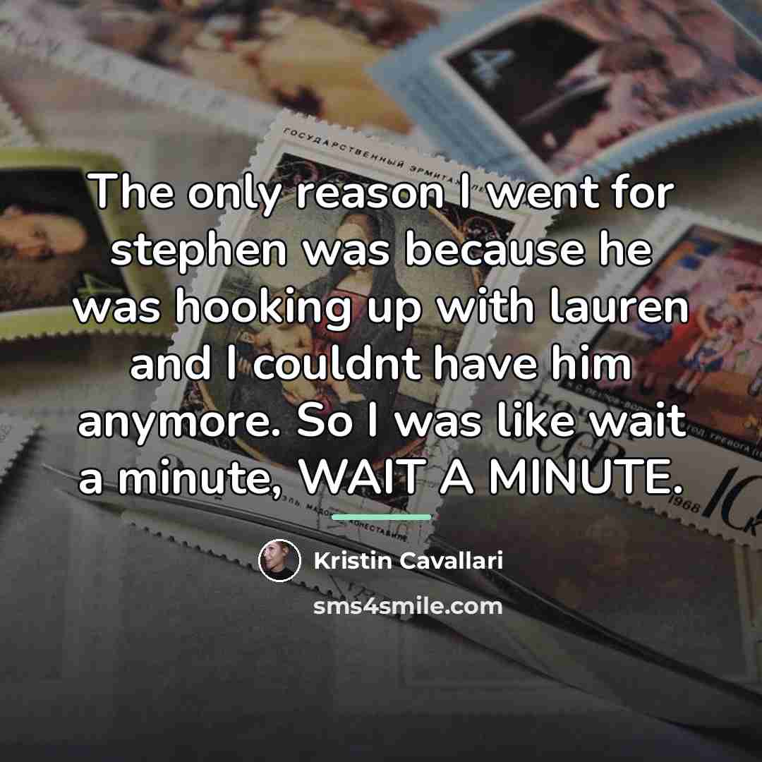“The only reason I went for stephen was because he…” quote by Kristin Cavallari