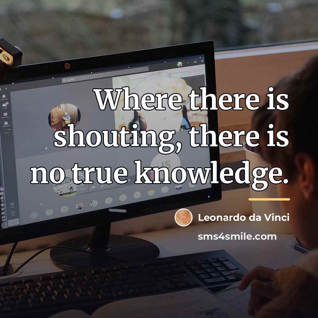 “Where there is shouting, there is no true knowledge.…” quote by Leonardo da Vinci