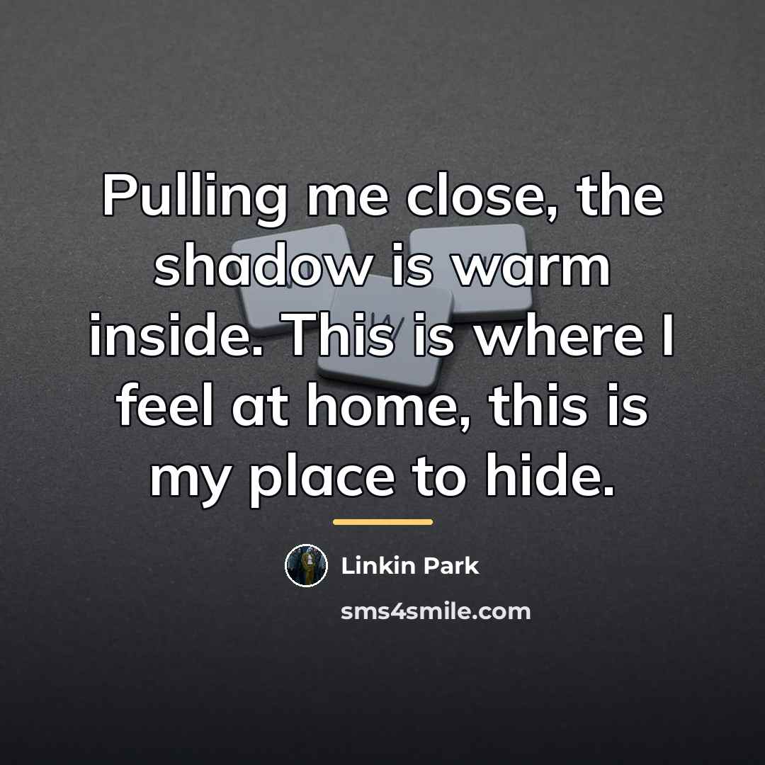 “Pulling me close, the shadow is warm inside. This is…” quote by Linkin Park