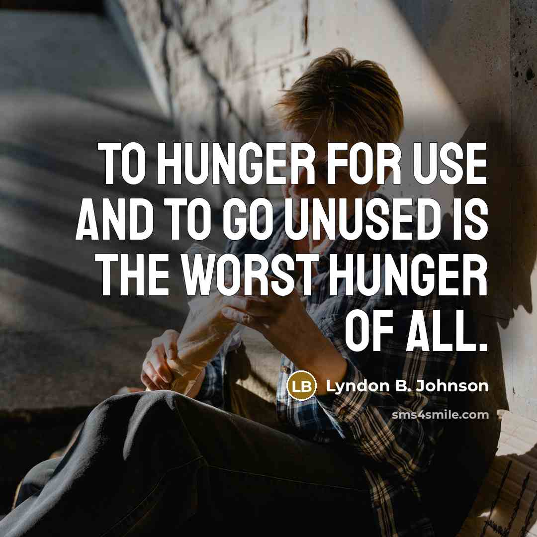 “To hunger for use and to go unused is the…” quote by Lyndon B. Johnson
