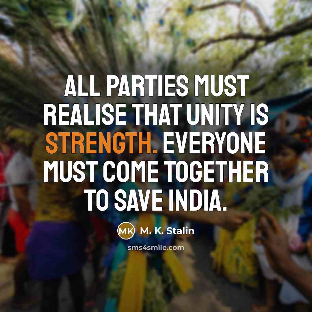 “All parties must realise that unity is strength. Everyone must…” quote by M. K. Stalin