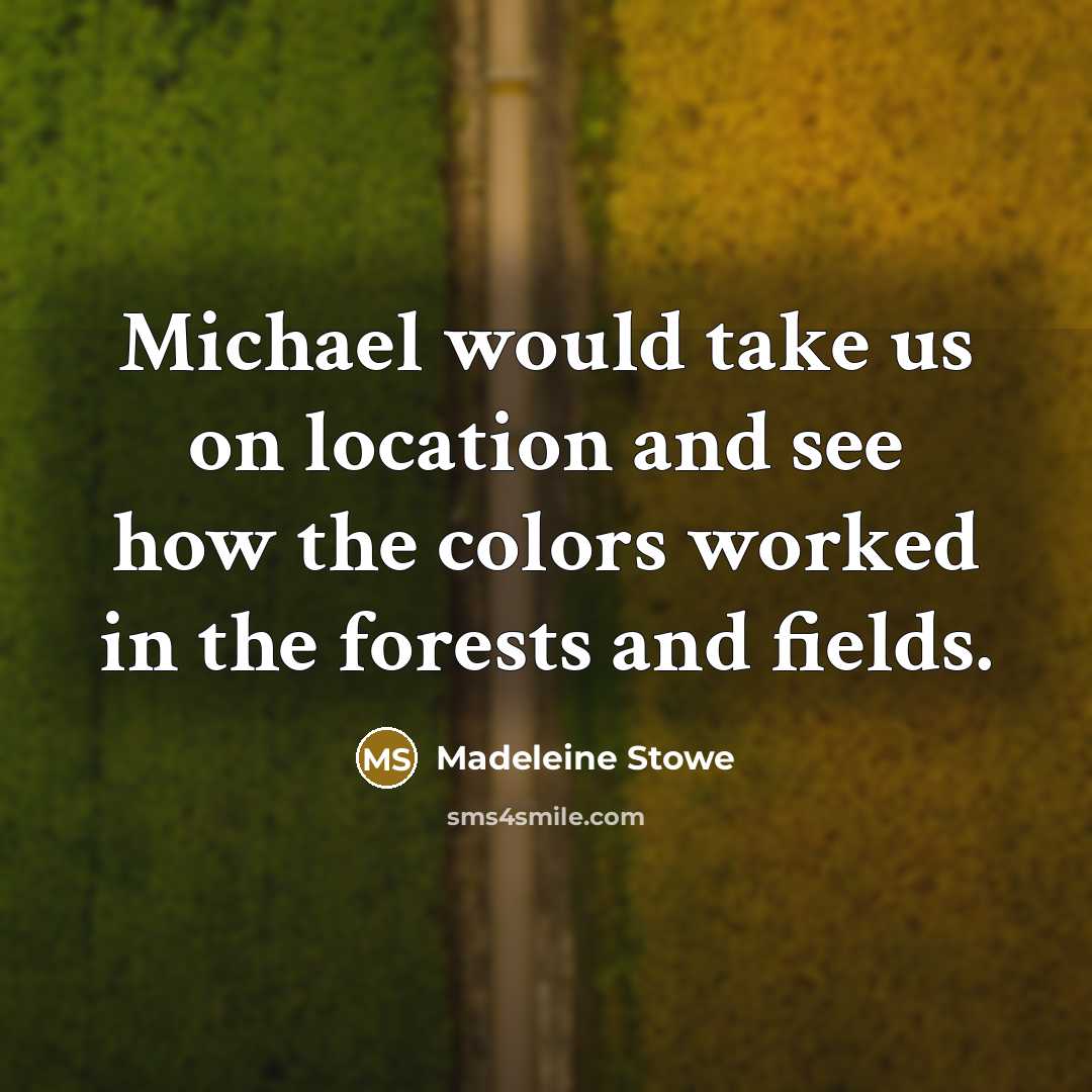 “Michael would take us on location and see how the…” quote by Madeleine Stowe