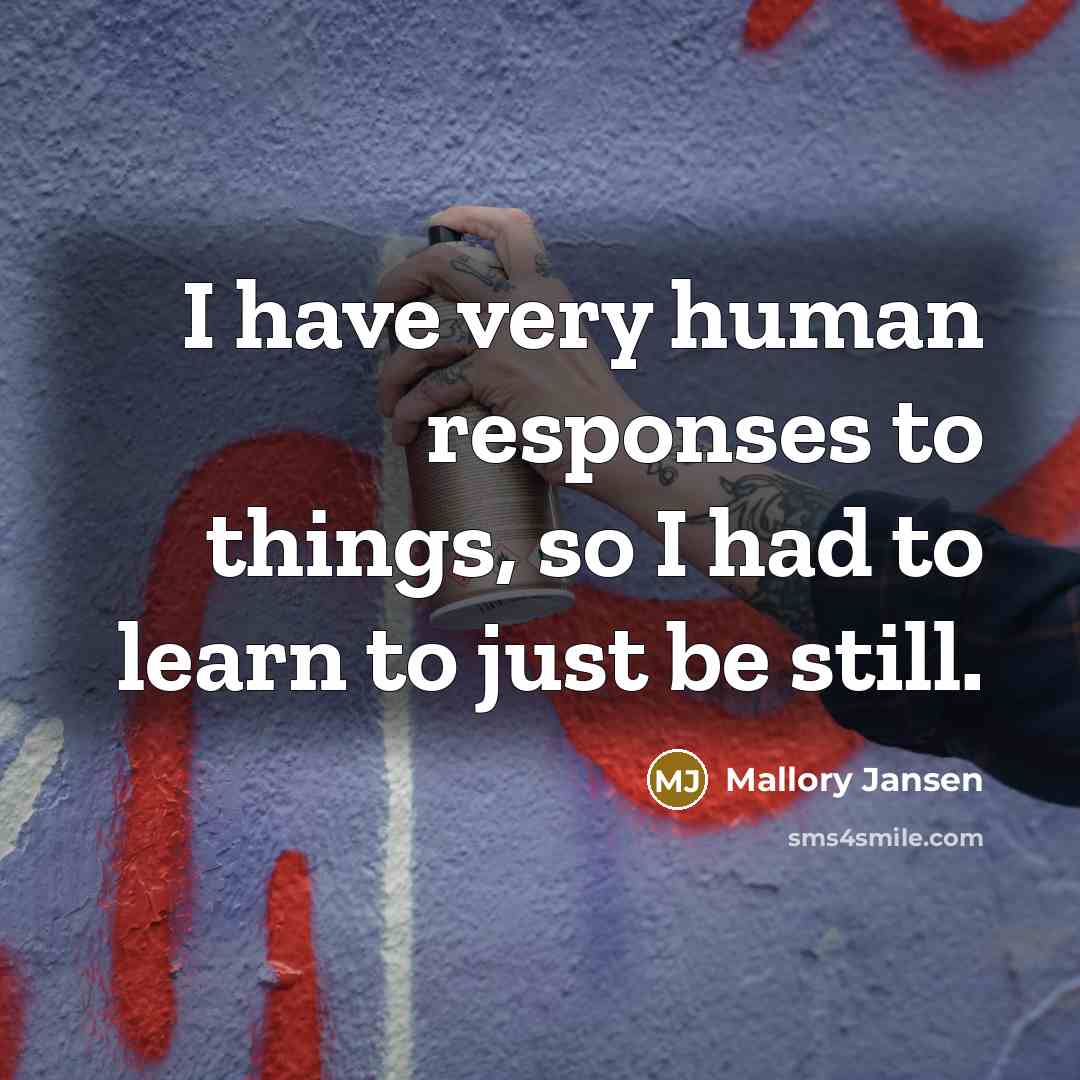 “I have very human responses to things, so I had…” quote by Mallory Jansen