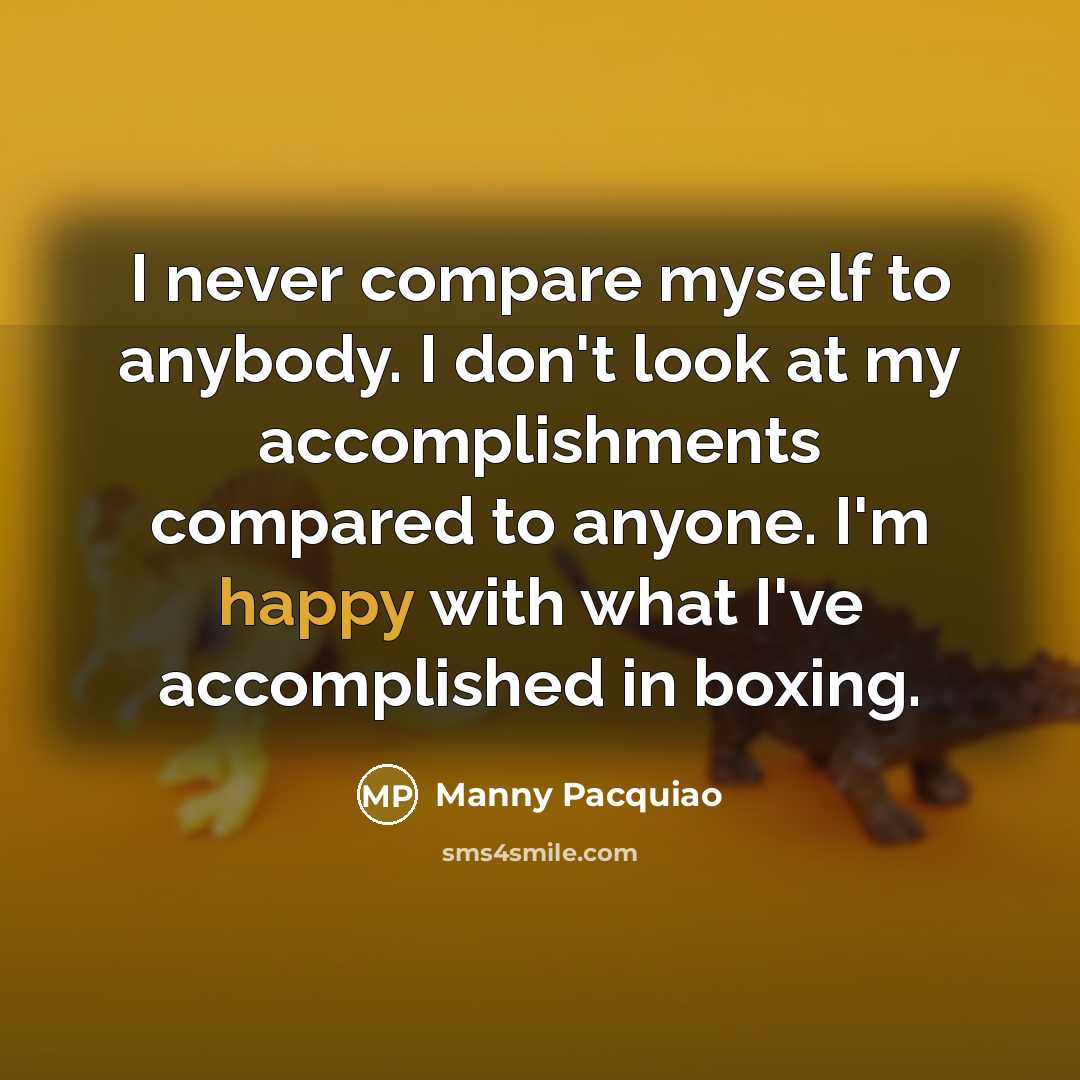 “I never compare myself to anybody. I don't look at…” quote by Manny Pacquiao
