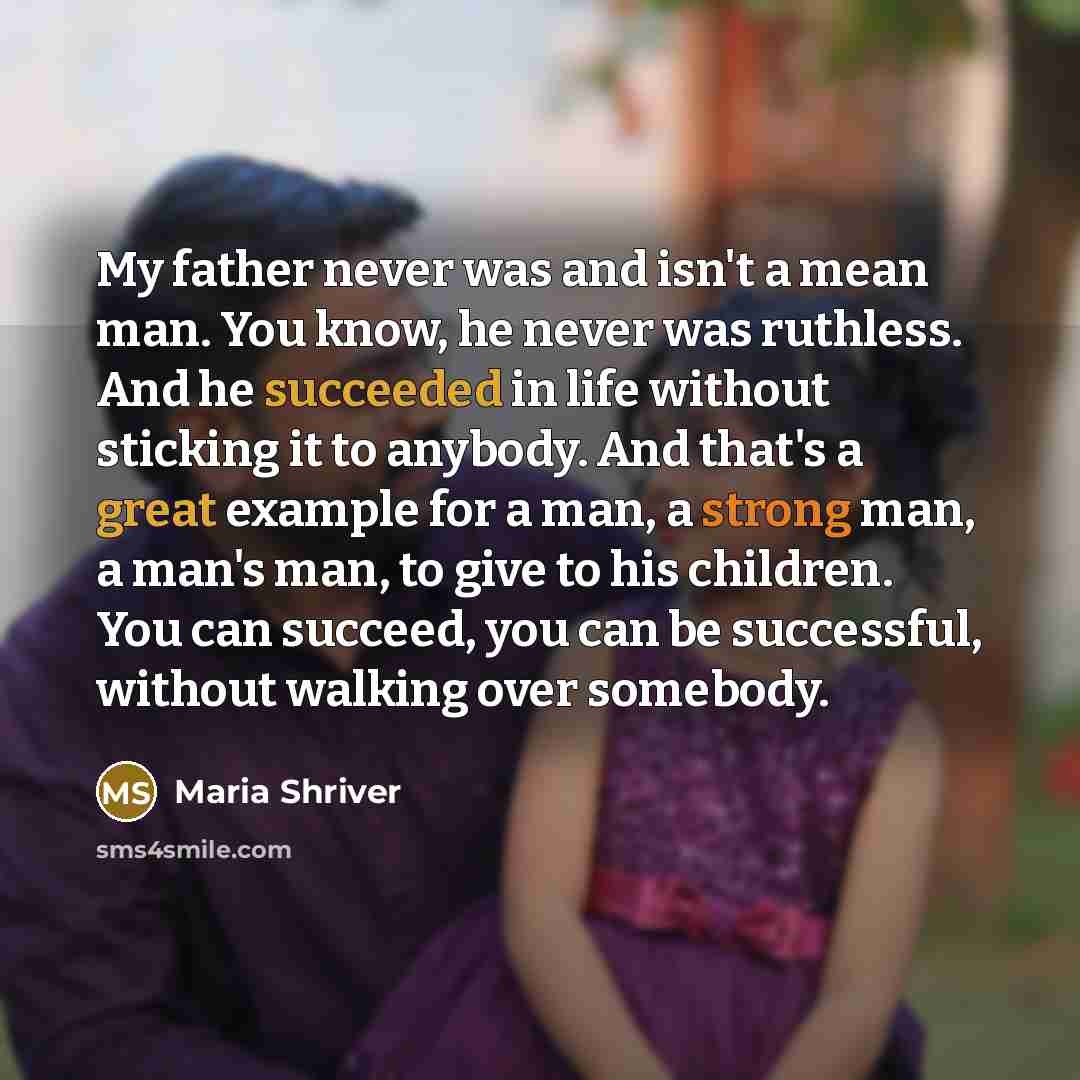 “My father never was and isn't a mean man. You…” quote by Maria Shriver