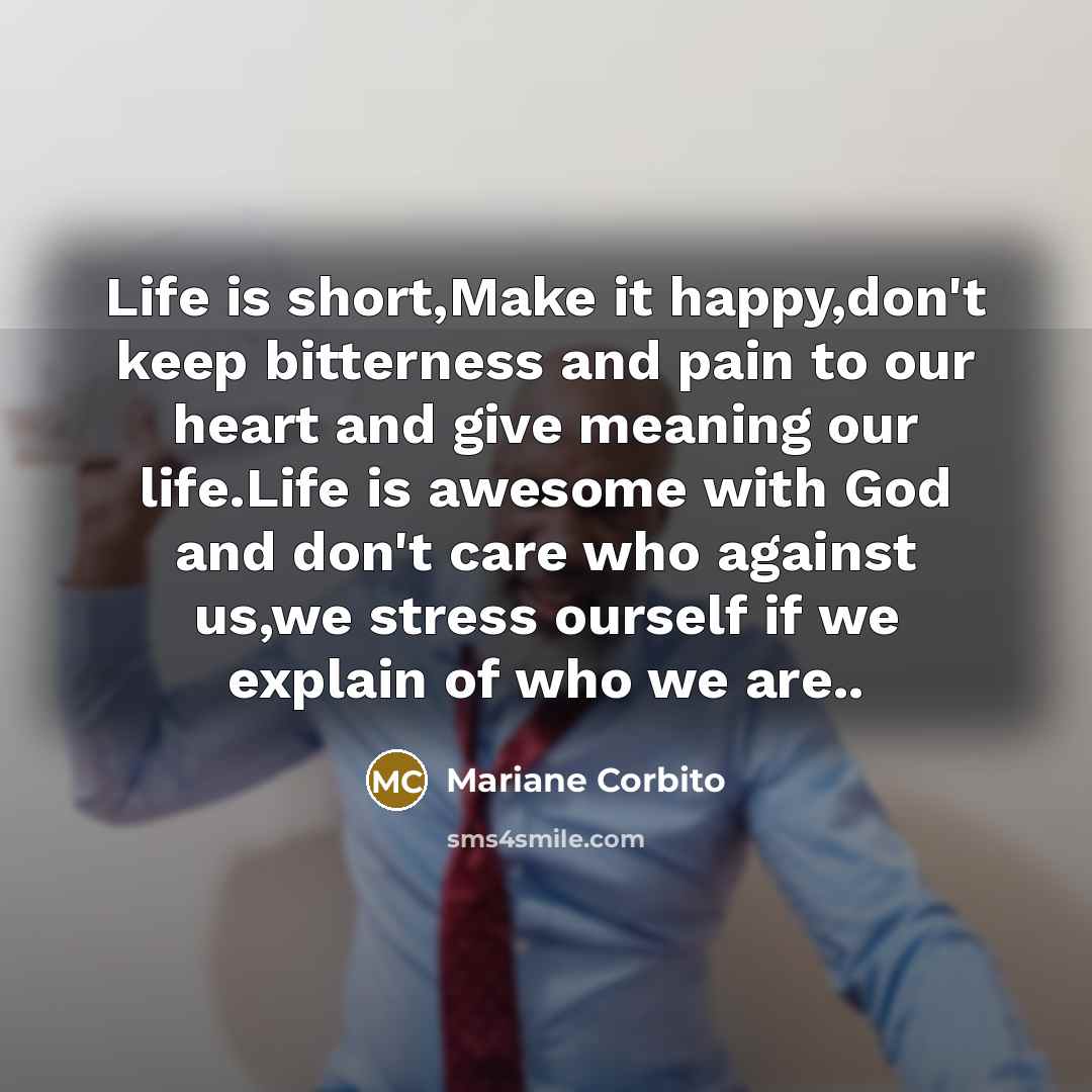 “Life is short,Make it happy,don't keep bitterness and pain to…” quote by Mariane Corbito