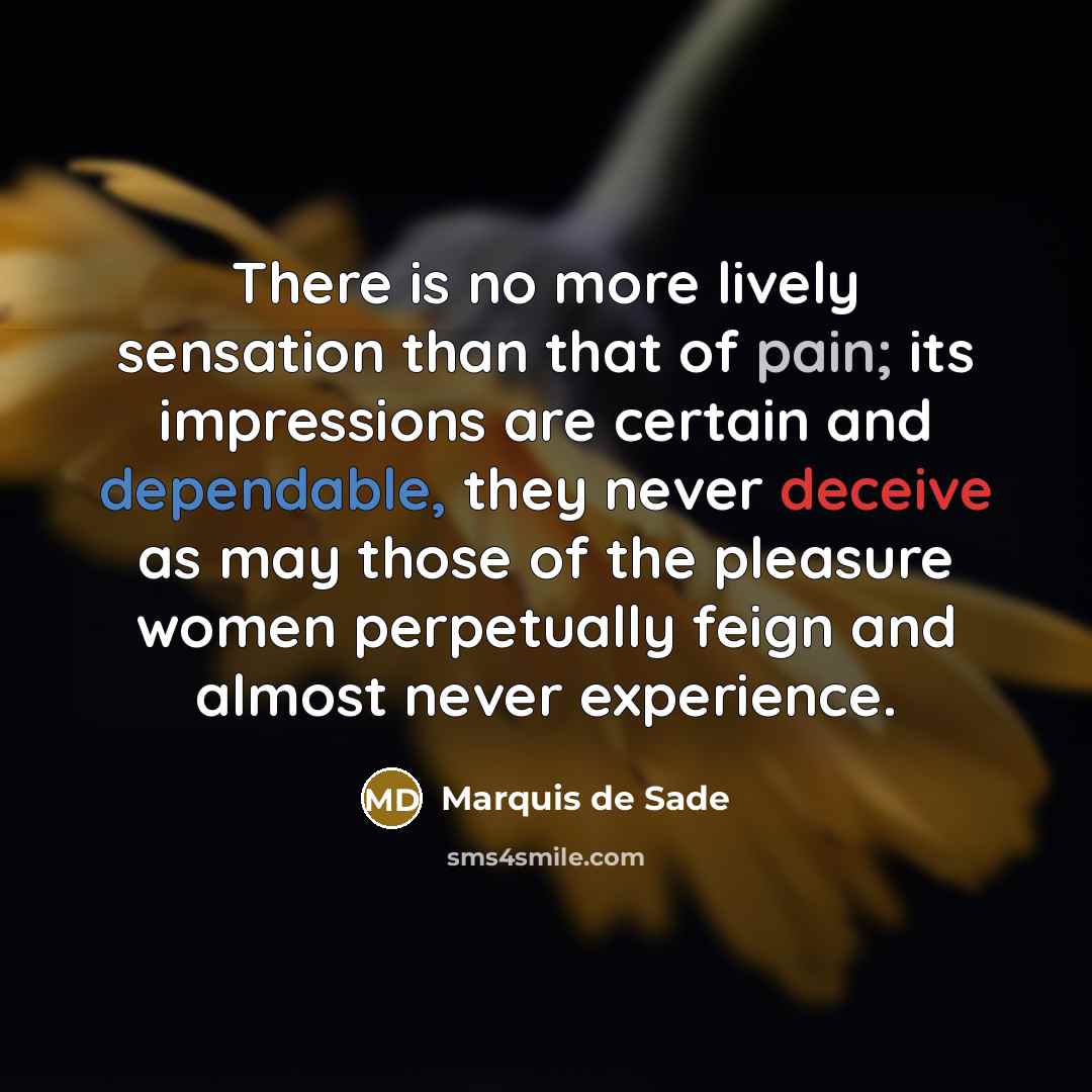“There is no more lively sensation than that of pain;…” quote by Marquis de Sade