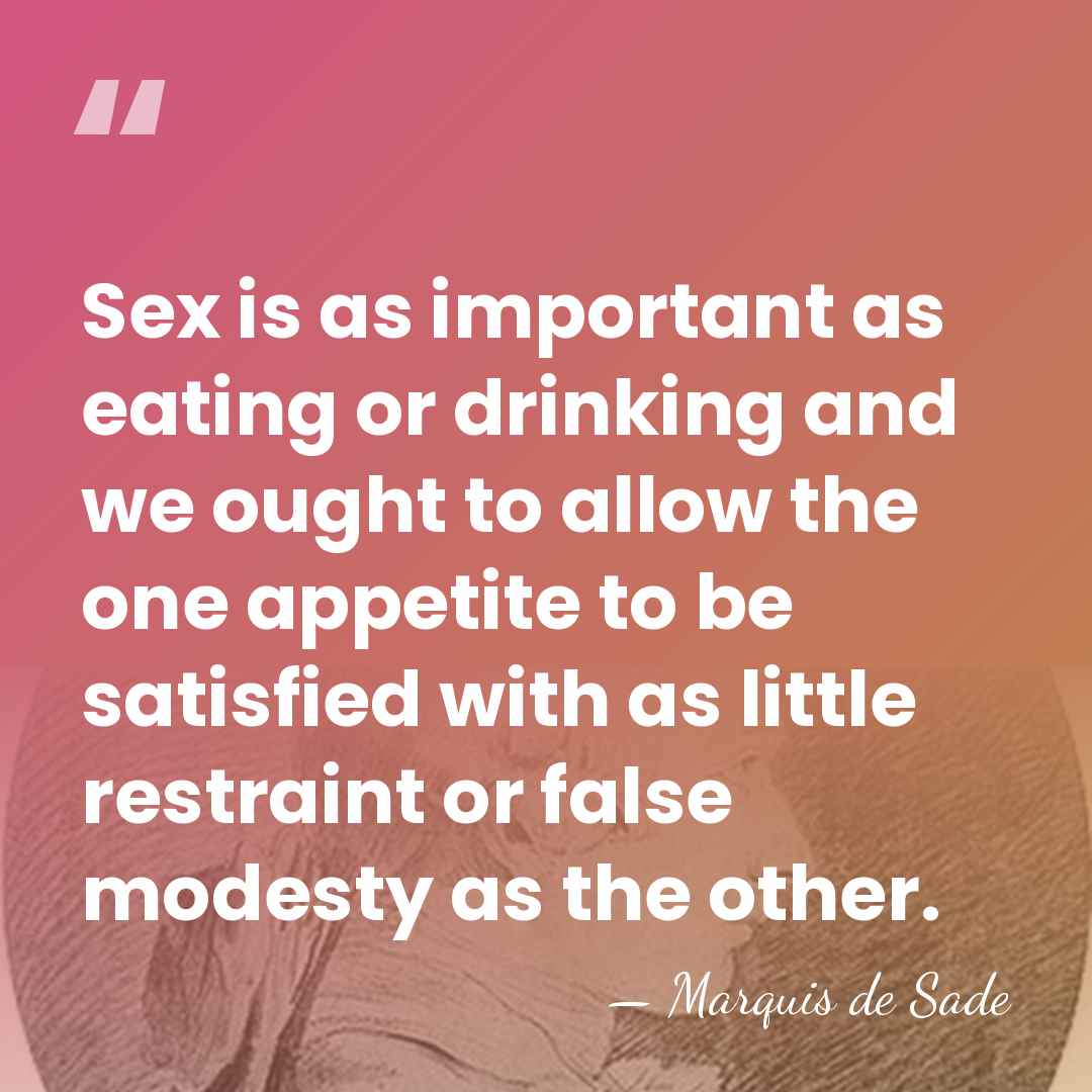 Sex is as important as eating or drinking and we ought to&hellip; - Marquis de Sade