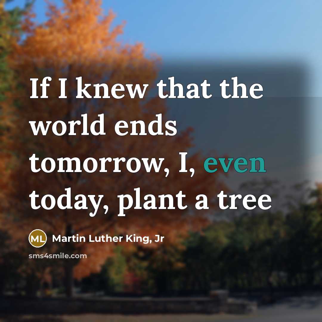 “If I knew that the world ends tomorrow, I, even…” quote by Martin Luther King, Jr