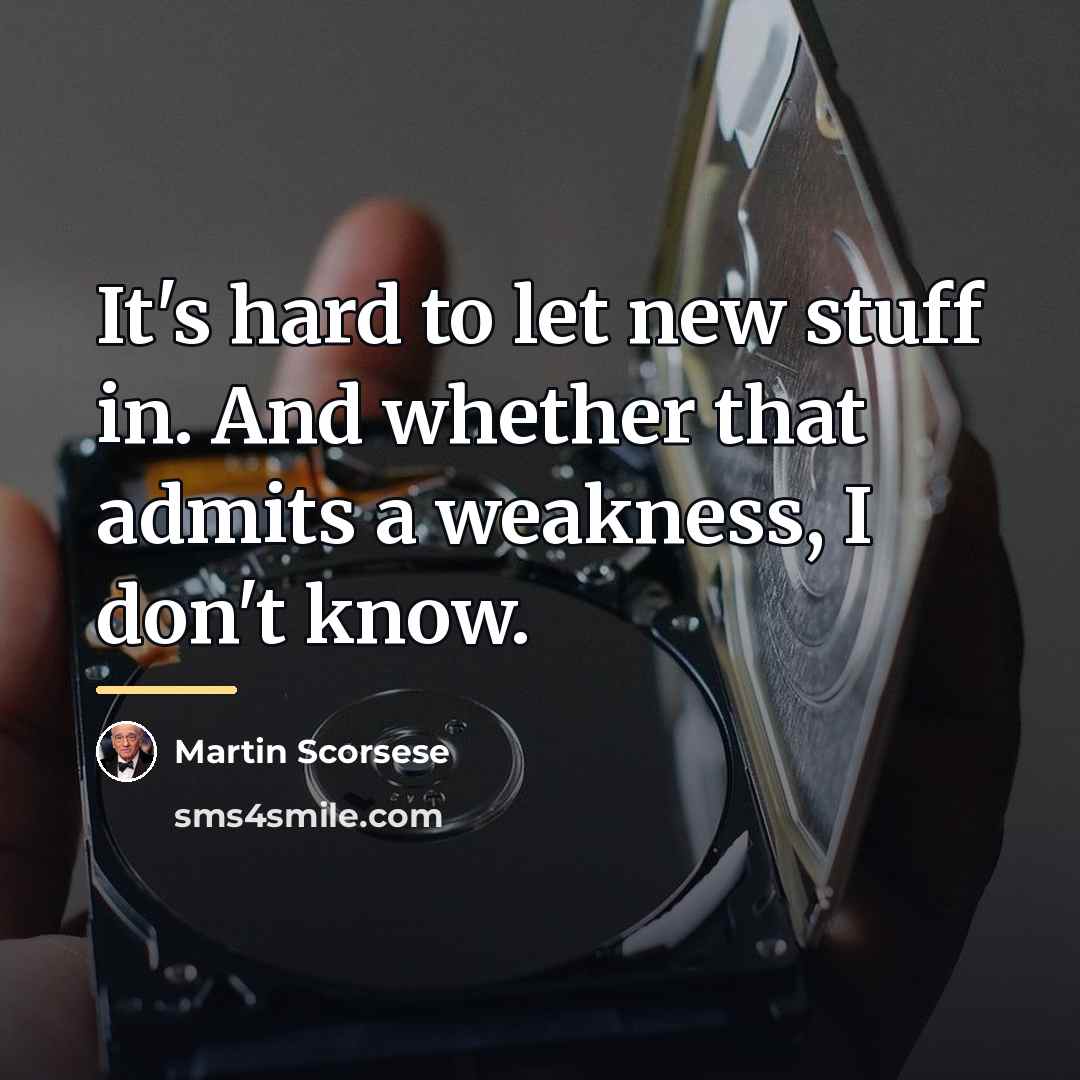 “It's hard to let new stuff in. And whether that…” quote by Martin Scorsese