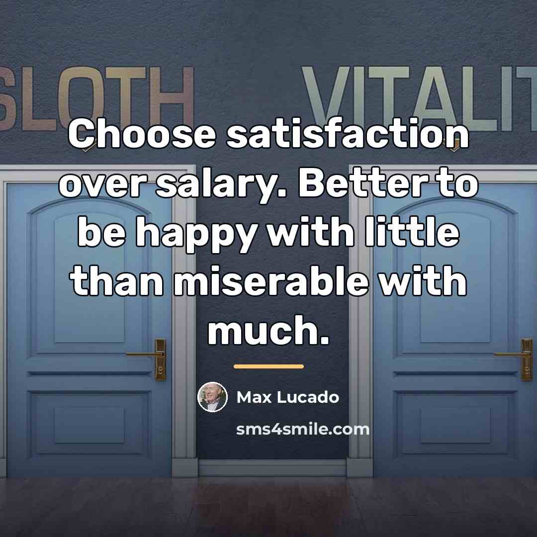 “Choose satisfaction over salary. Better to be happy with little…” quote by Max Lucado