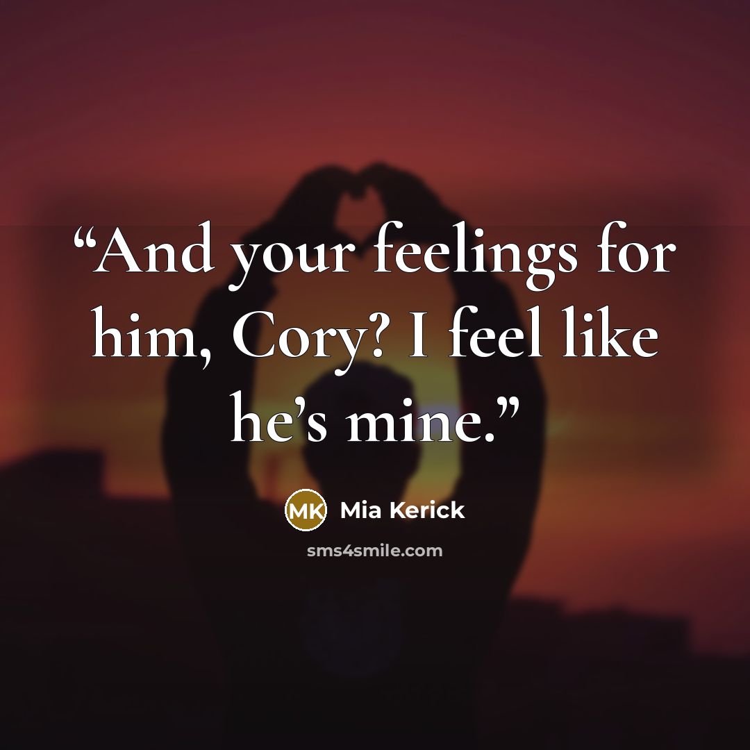 “And your feelings for him, Cory? I feel like he’s mine.” quote by Mia Kerick