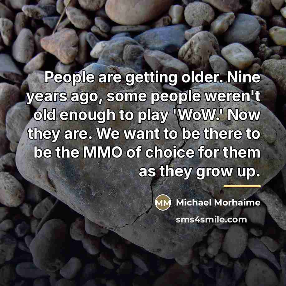 “People are getting older. Nine years ago, some people weren't…” quote by Michael Morhaime