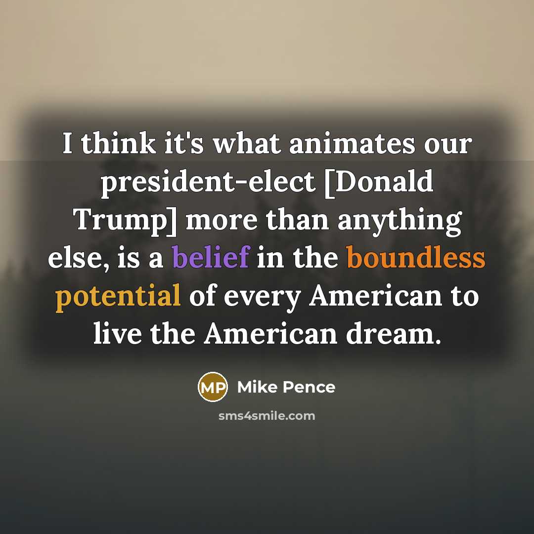 “I think it's what animates our president-elect [Donald Trump] more…” quote by Mike Pence
