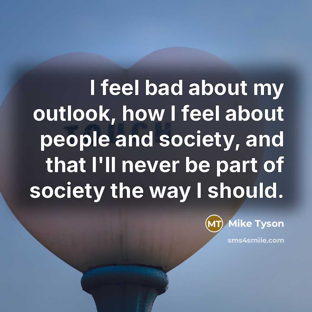 “I feel bad about my outlook, how I feel about…” quote by Mike Tyson
