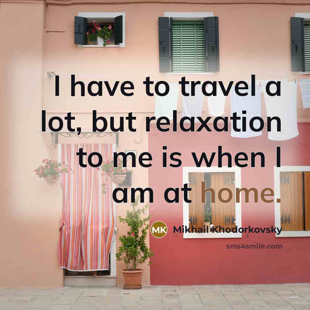 “I have to travel a lot, but relaxation to me…” quote by Mikhail Khodorkovsky