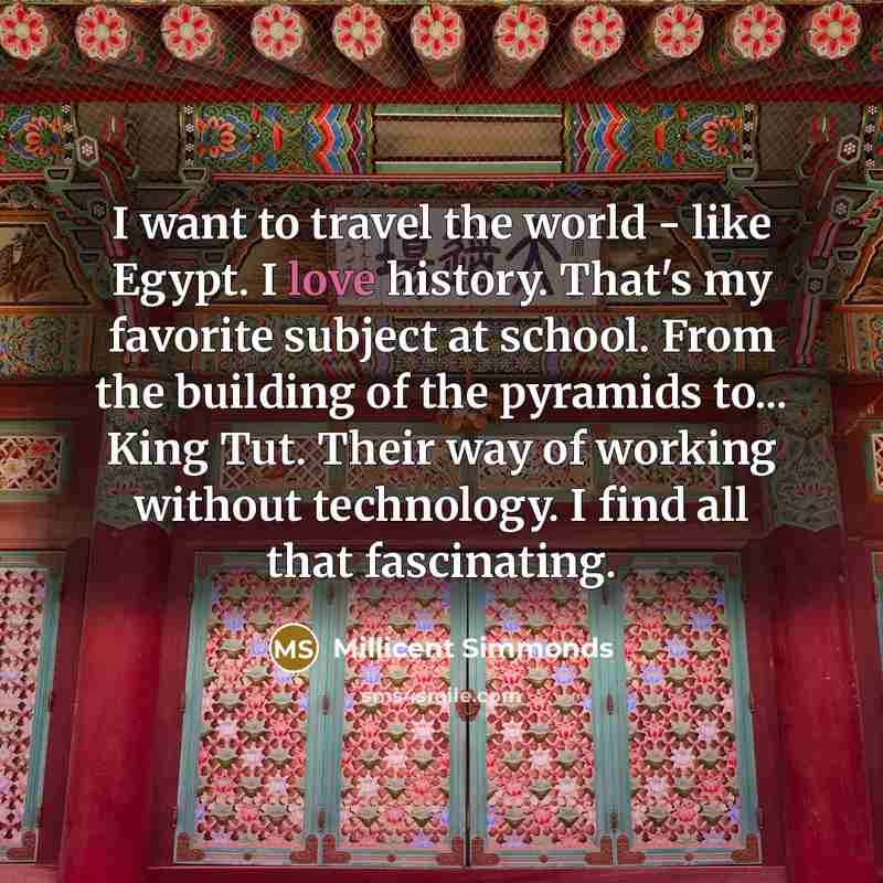 “I want to travel the world - like Egypt. I…” quote by Millicent Simmonds