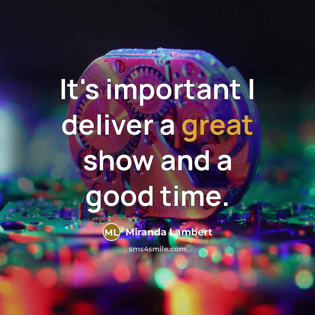 “It's important I deliver a great show and a good…” quote by Miranda Lambert